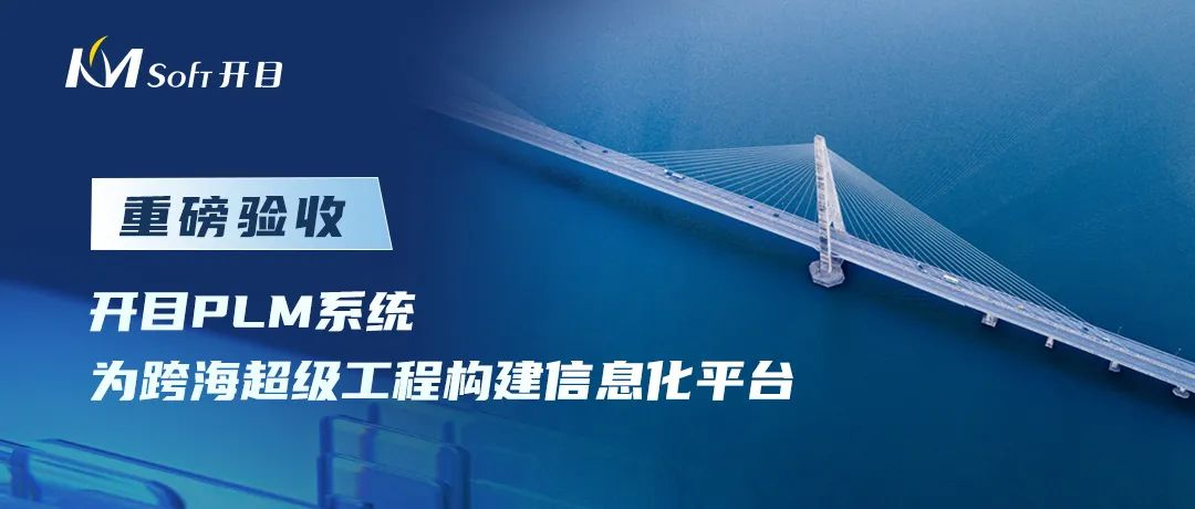 開(kāi)目軟件承接的世界級(jí)橋梁工程PLM系統(tǒng)建設(shè)項(xiàng)目重磅驗(yàn)收