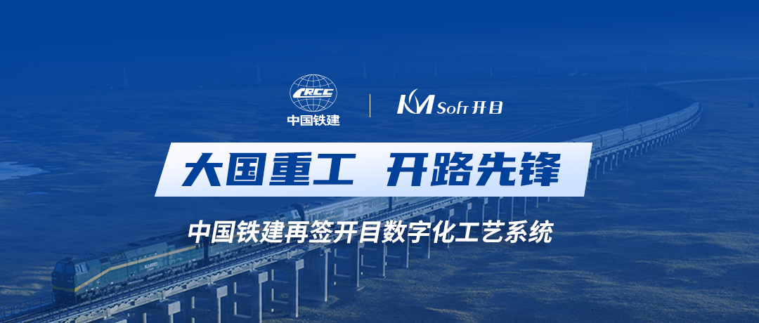 中國鐵建再度攜手開目軟件，共建數(shù)字化工藝設(shè)計管理平臺
