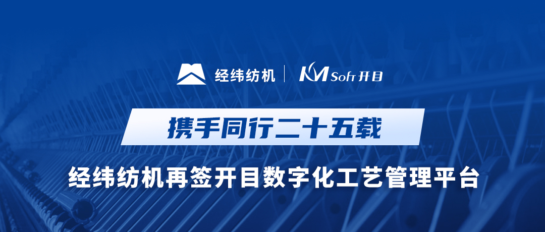 25載攜手同行！經(jīng)緯紡機(jī)與開(kāi)目軟件共建集團(tuán)級(jí)數(shù)字化工藝MPM系統(tǒng)
